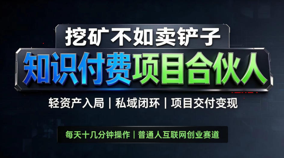 挖矿不如卖铲子,2026最新知识付费全套玩法,轻资产入局|私域闭环|项目交付变现【揭秘】-轻创终点站