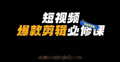 短视频爆款剪辑必修课,剪映专业版实操+自媒体技巧-轻创终点站
