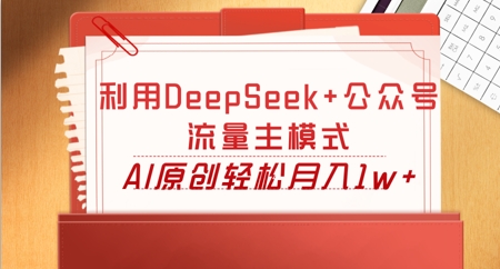 利用DeepSeek+公众号流量主模式，AI原创轻松月入1w+-轻创终点站