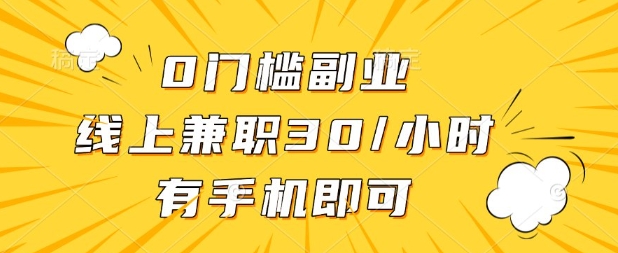 0门槛兼职副业，线上兼职30一小时，有部手机即可【揭秘】-轻创终点站