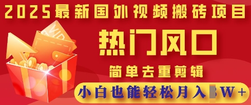 2025最新视频搬砖项目，热门风口，简单去重剪辑，小白也能轻松月入过W-轻创终点站