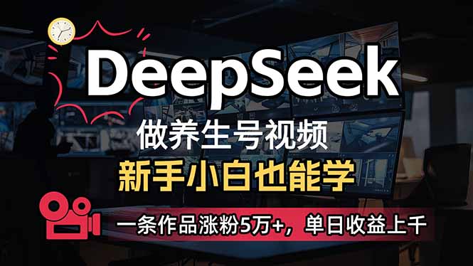 (14199期)小白用DeepSeek做养生号,一条作品涨粉5万+,单日收益上千-轻创终点站