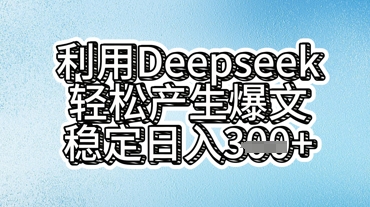 利用deepseek轻松产出爆文，稳定日入3张-轻创终点站